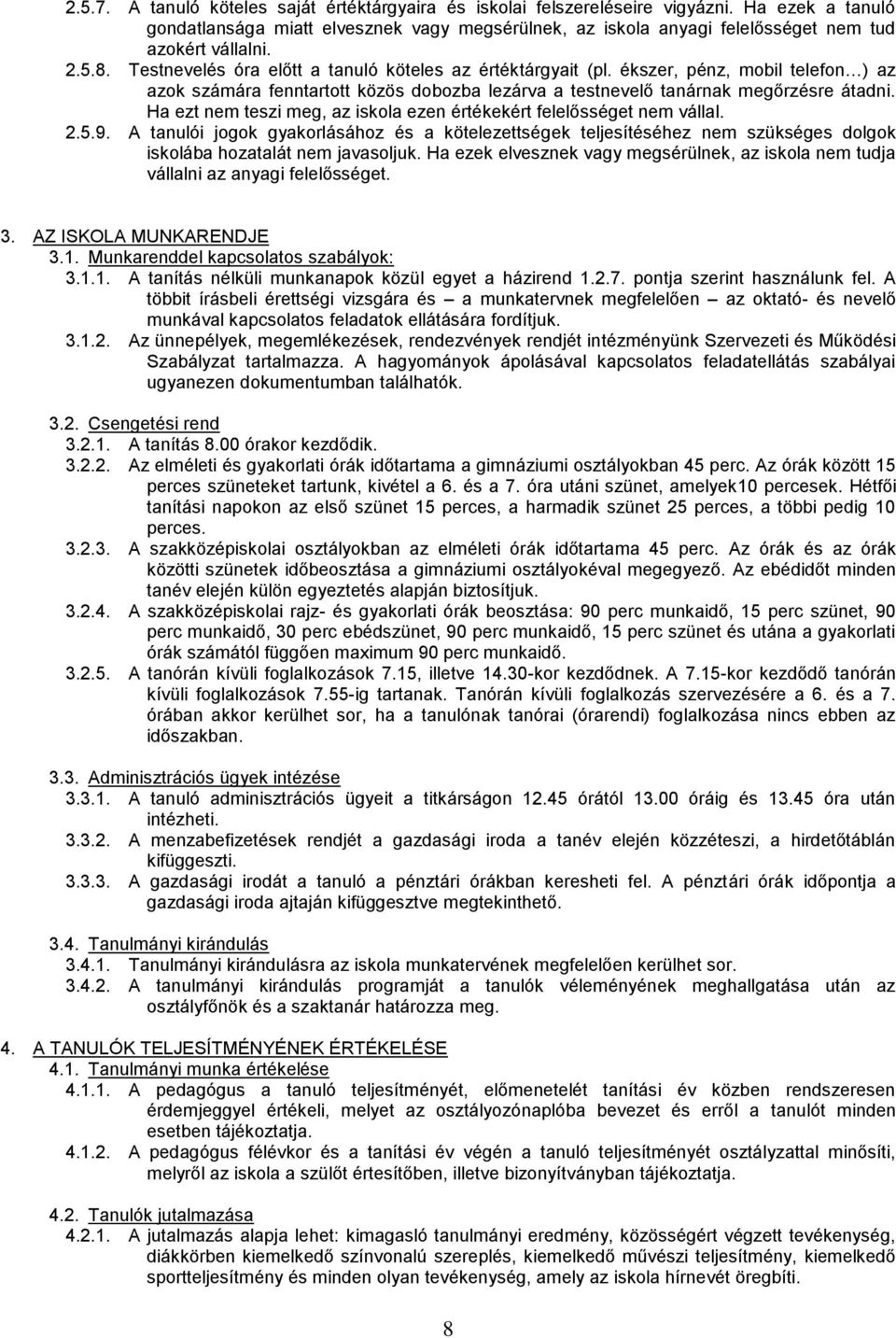 ékszer, pénz, mobil telefon ) az azok számára fenntartott közös dobozba lezárva a testnevelő tanárnak megőrzésre átadni. Ha ezt nem teszi meg, az iskola ezen értékekért felelősséget nem vállal. 2.5.9.