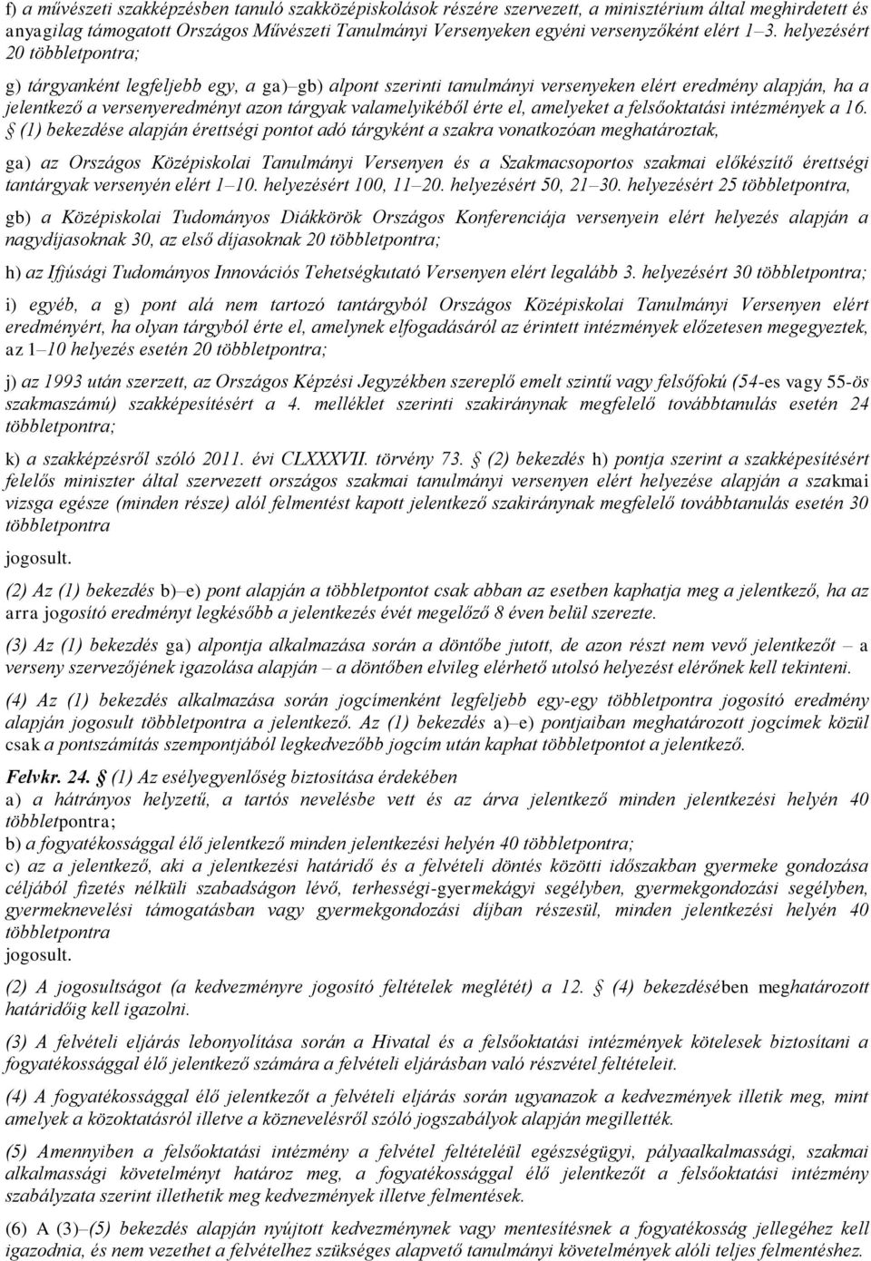 helyezésért 20 többletpontra; g) tárgyanként legfeljebb egy, a ga) gb) alpont szerinti tanulmányi versenyeken elért eredmény alapján, ha a jelentkező a versenyeredményt azon tárgyak valamelyikéből