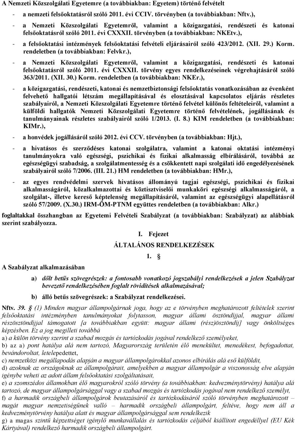 ), - a felsőoktatási intézmények felsőoktatási felvételi eljárásairól szóló 423/2012. (XII. 29.) Korm. rendeletben (a továbbiakban: Felvkr.