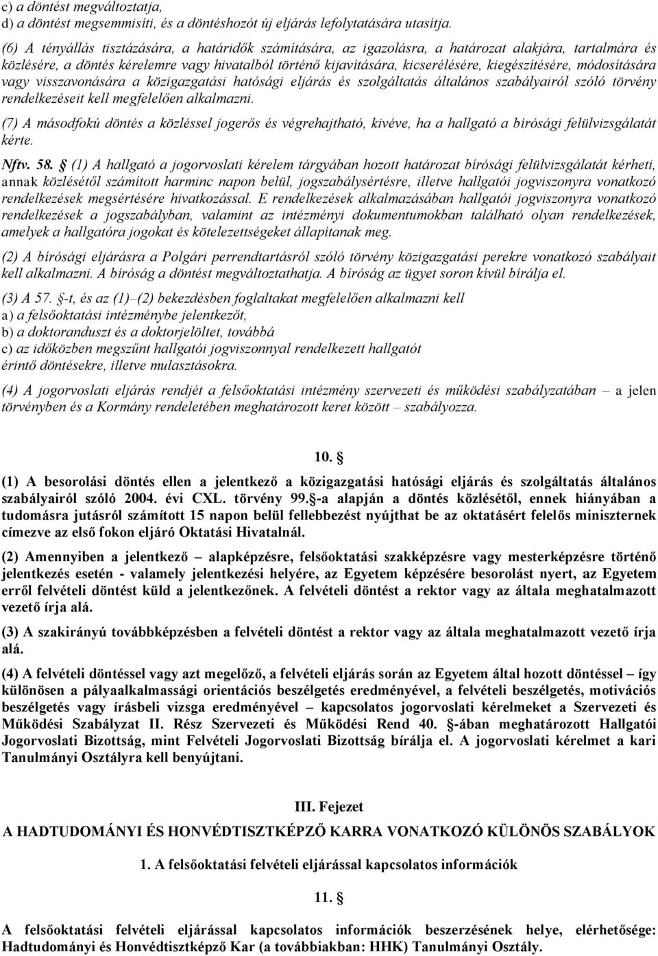 kiegészítésére, módosítására vagy visszavonására a közigazgatási hatósági eljárás és szolgáltatás általános szabályairól szóló törvény rendelkezéseit kell megfelelően alkalmazni.