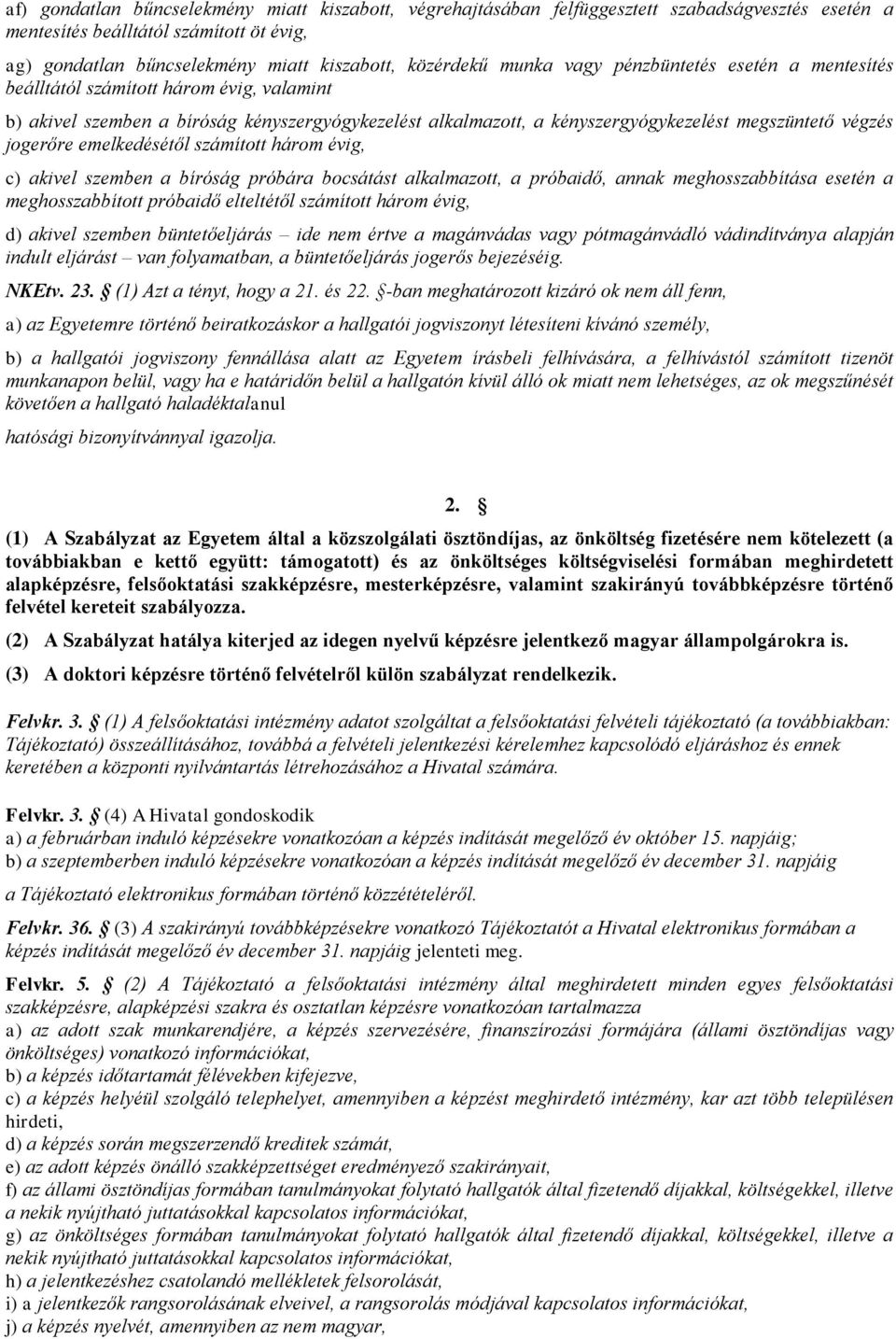 jogerőre emelkedésétől számított három évig, c) akivel szemben a bíróság próbára bocsátást alkalmazott, a próbaidő, annak meghosszabbítása esetén a meghosszabbított próbaidő elteltétől számított