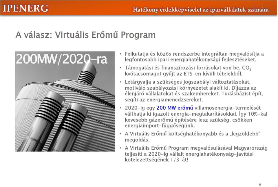 Díjazza az élenjáró vállalatokat és szakembereket. Tudásbázist épít, segíti az energiamenedzsereket. 2020-ig egy 200 MW erőmű villamosenergia-termelését válthatja ki igazolt energia-megtakarításokkal.