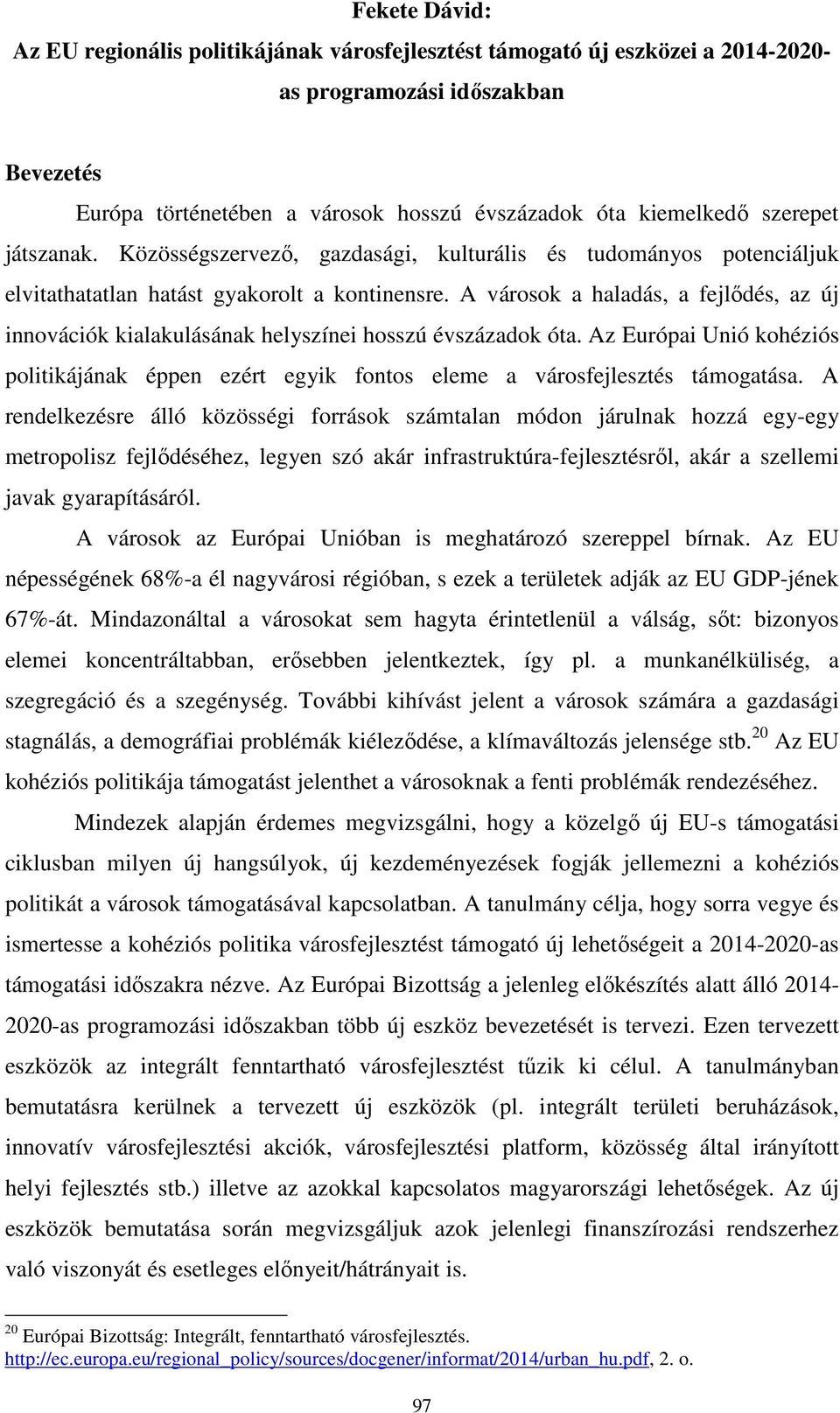 A városok a haladás, a fejlődés, az új innovációk kialakulásának helyszínei hosszú évszázadok óta. Az Európai Unió kohéziós politikájának éppen ezért egyik fontos eleme a városfejlesztés támogatása.