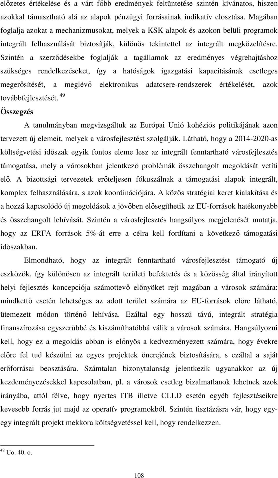 Szintén a szerződésekbe foglalják a tagállamok az eredményes végrehajtáshoz szükséges rendelkezéseket, így a hatóságok igazgatási kapacitásának esetleges megerősítését, a meglévő elektronikus