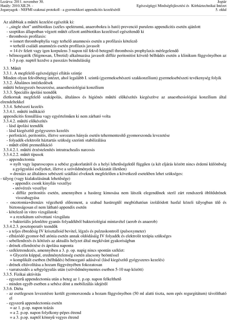 javasolt = 14 év felett vagy igen korpulens 3 napon túl fekvő betegnél thrombosis prophylaxis mérlegelendő - bélmozgatók (Stigmosan, Ubretid) alkalmazása javasolt diffúz peritonitist követő bélhűdés