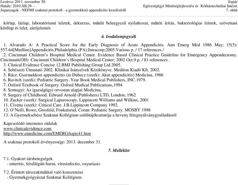 Cincinnati Children s Hospital Medical Center. Evidence Based Clinical Practice Guideline for Emergency Appendectomy. Cincinnati(OH): Cincinnati Children s Hospital Medical Center; 2002 Oct.9 p.