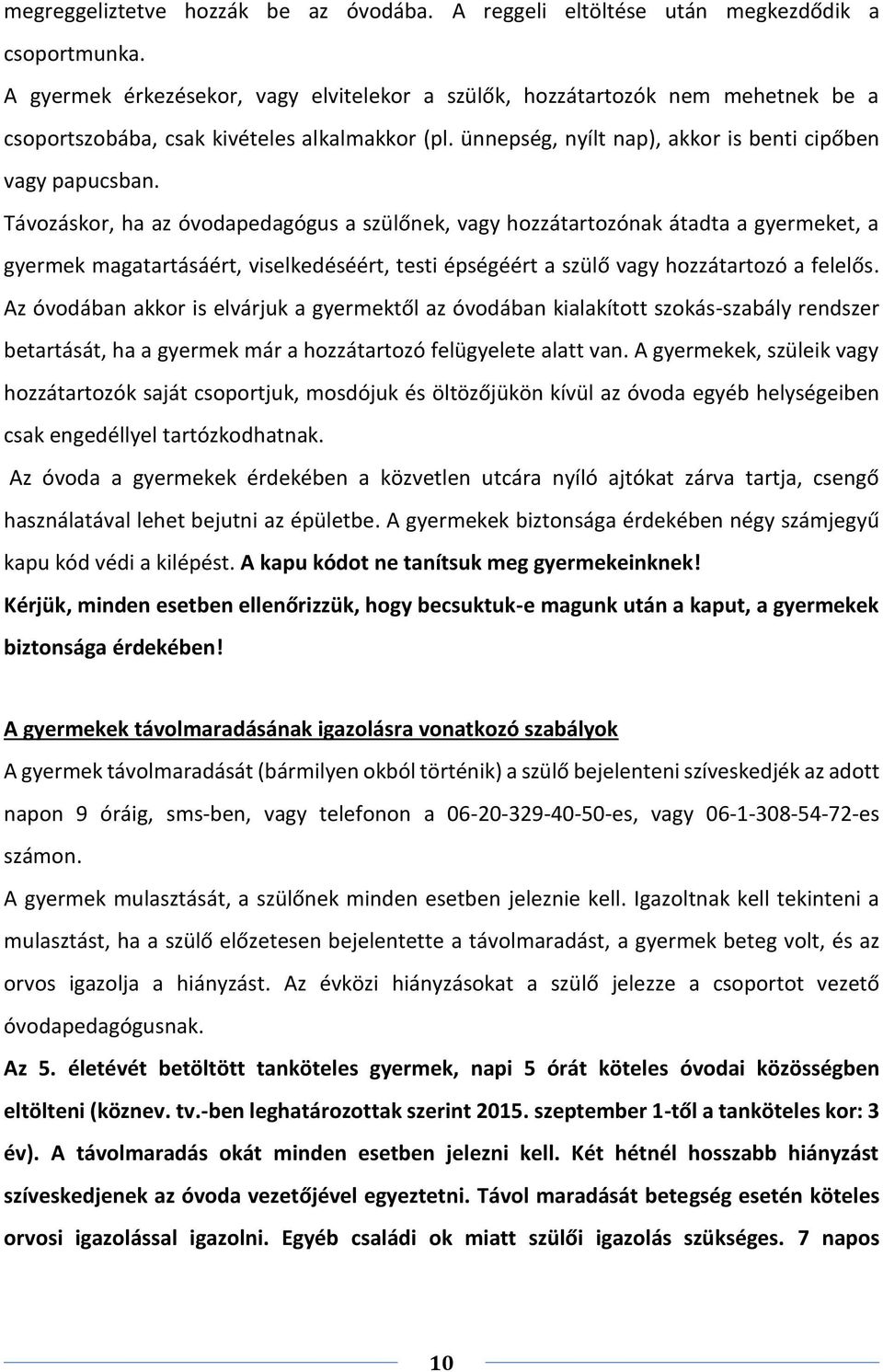 Távozáskor, ha az óvodapedagógus a szülőnek, vagy hozzátartozónak átadta a gyermeket, a gyermek magatartásáért, viselkedéséért, testi épségéért a szülő vagy hozzátartozó a felelős.