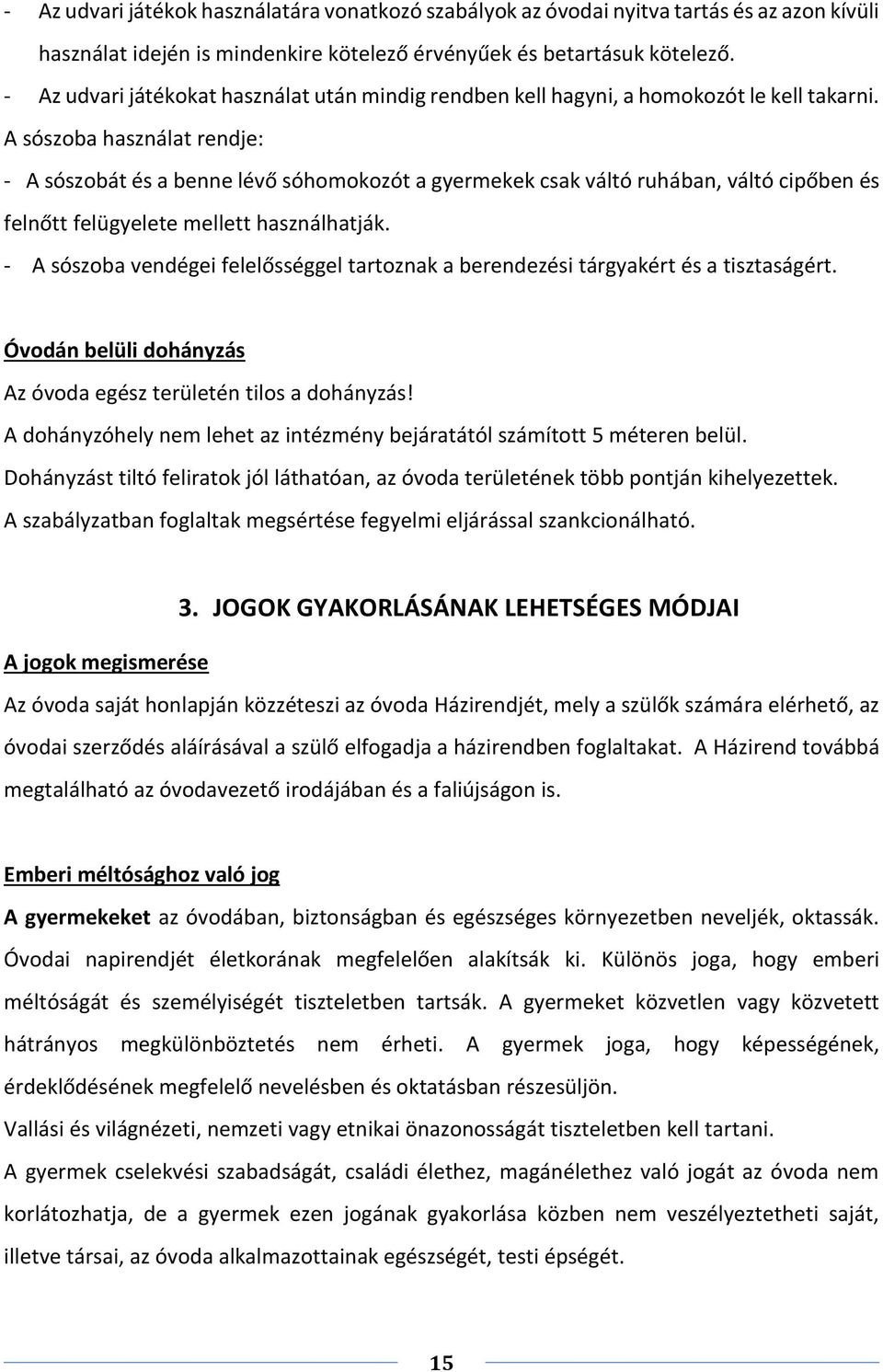 A sószoba használat rendje: - A sószobát és a benne lévő sóhomokozót a gyermekek csak váltó ruhában, váltó cipőben és felnőtt felügyelete mellett használhatják.