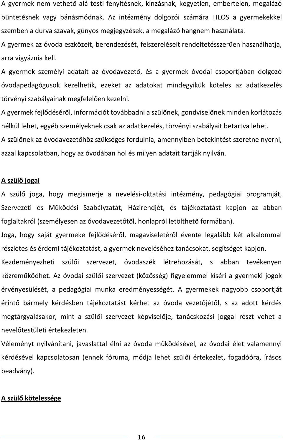 A gyermek az óvoda eszközeit, berendezését, felszereléseit rendeltetésszerűen használhatja, arra vigyáznia kell.