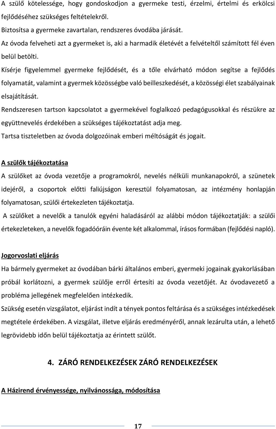 Kísérje figyelemmel gyermeke fejlődését, és a tőle elvárható módon segítse a fejlődés folyamatát, valamint a gyermek közösségbe való beilleszkedését, a közösségi élet szabályainak elsajátítását.