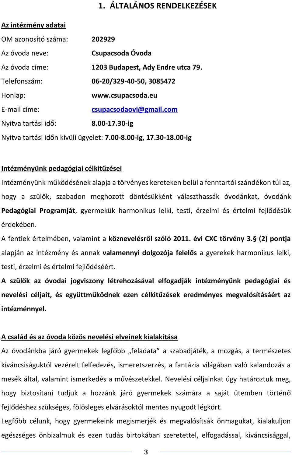 00-ig Intézményünk pedagógiai célkitűzései Intézményünk működésének alapja a törvényes kereteken belül a fenntartói szándékon túl az, hogy a szülők, szabadon meghozott döntésükként választhassák