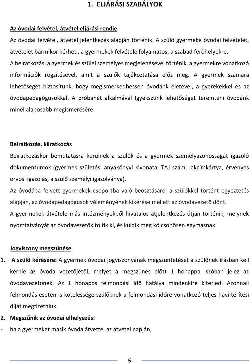 A beiratkozás, a gyermek és szülei személyes megjelenésével történik, a gyermekre vonatkozó információk rögzítésével, amit a szülők tájékoztatása előz meg.