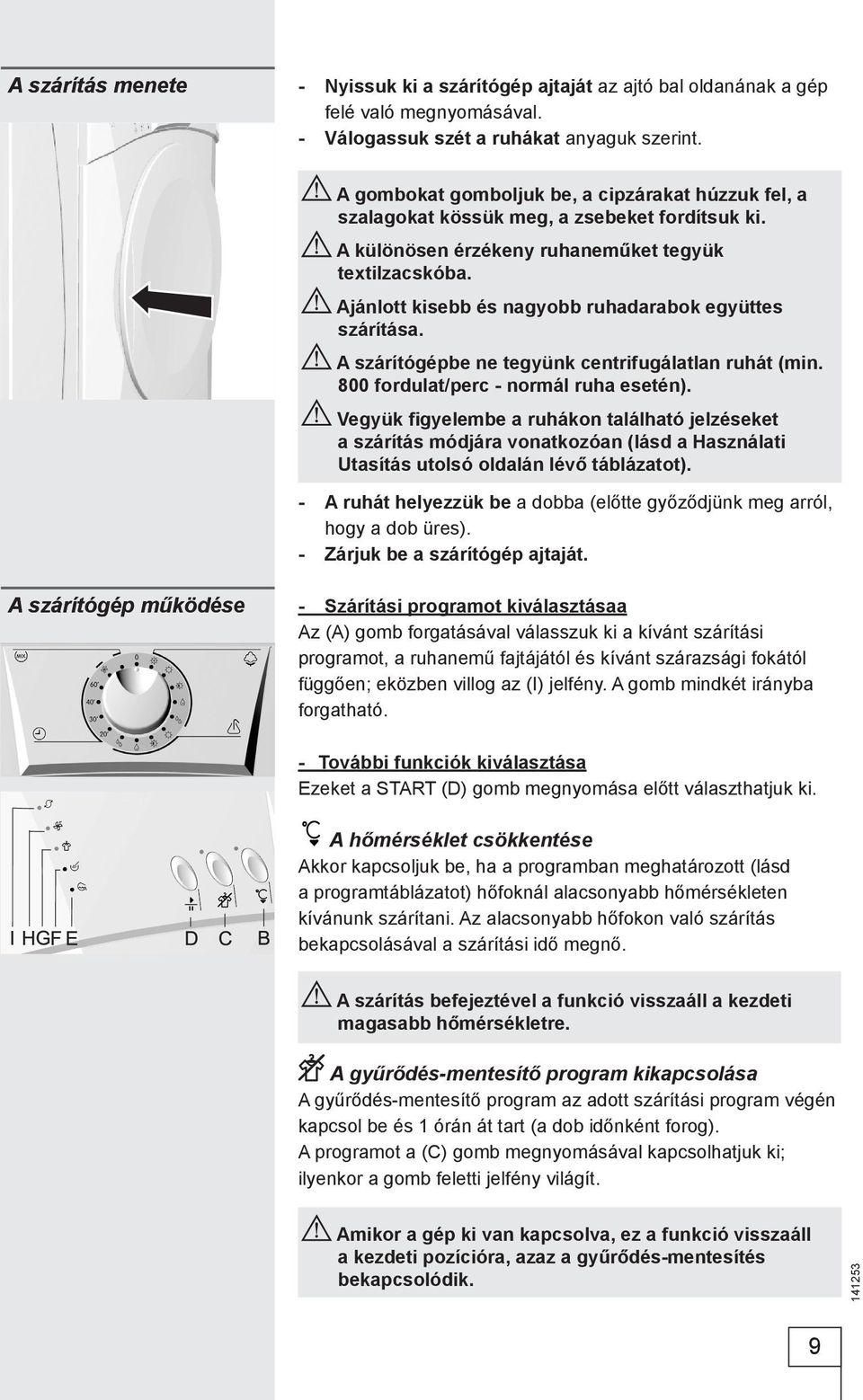 Ajánlott kisebb és nagyobb ruhadarabok együttes szárítása. A szárítógépbe ne tegyünk centrifugálatlan ruhát (min. 800 fordulat/perc - normál ruha esetén).