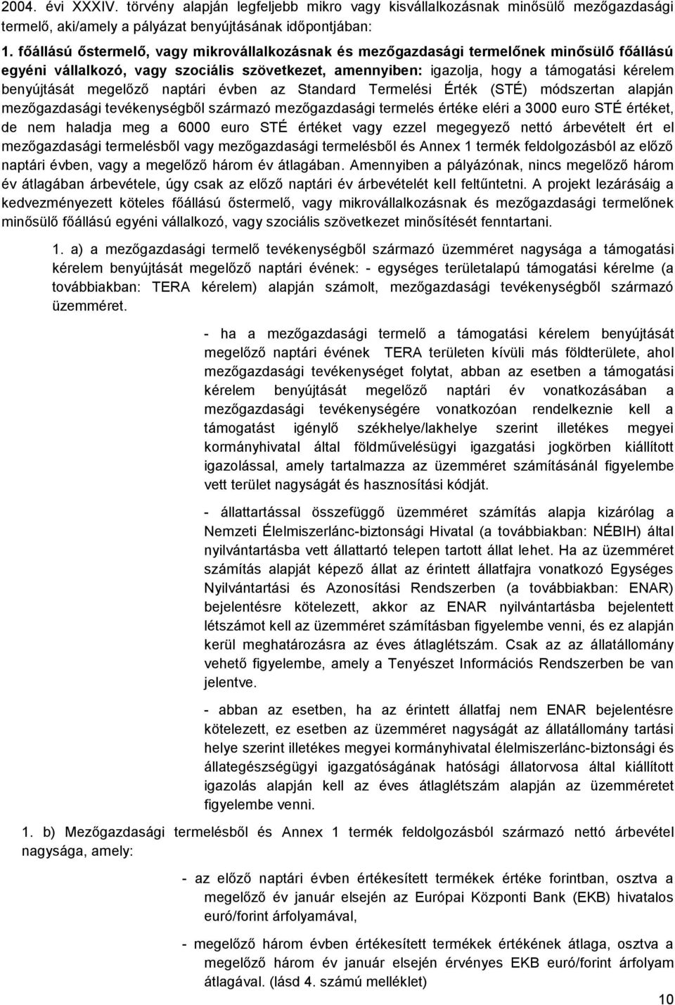 megelőző naptári évben az Standard Termelési Érték (STÉ) módszertan alapján mezőgazdasági tevékenységből származó mezőgazdasági termelés értéke eléri a 3000 euro STÉ értéket, de nem haladja meg a