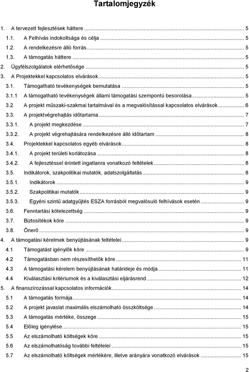 .. 5 3.2. A projekt műszaki-szakmai tartalmával és a megvalósítással kapcsolatos elvárások... 6 3.3. A projektvégrehajtás időtartama... 7 3.3.1. A projekt megkezdése... 7 3.3.2. A projekt végrehajtására rendelkezésre álló időtartam.