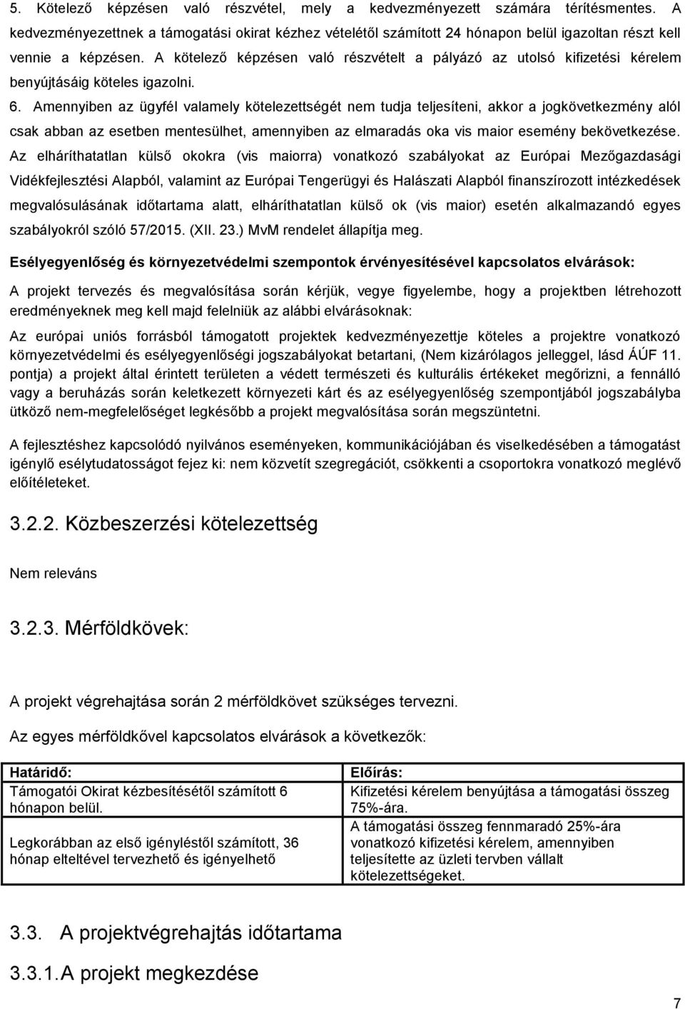 A kötelező képzésen való részvételt a pályázó az utolsó kifizetési kérelem benyújtásáig köteles igazolni. 6.