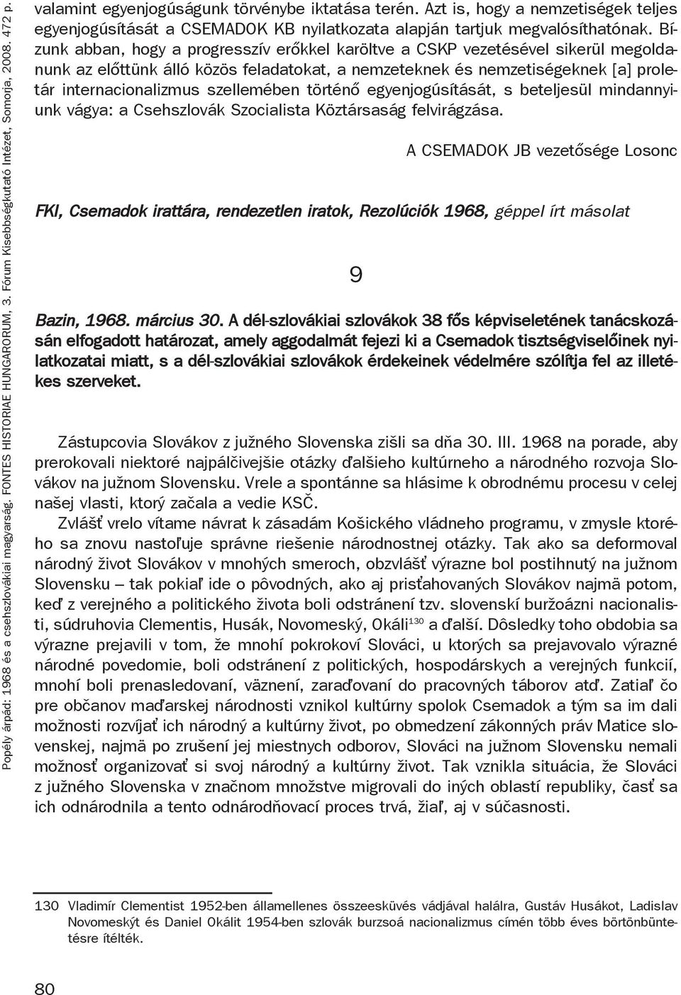 Bízunk abban, hogy a progresszív erőkkel karöltve a CSKP vezetésével sikerül megoldanunk az előttünk álló közös feladatokat, a nemzeteknek és nemzetiségeknek [a] proletár internacionalizmus