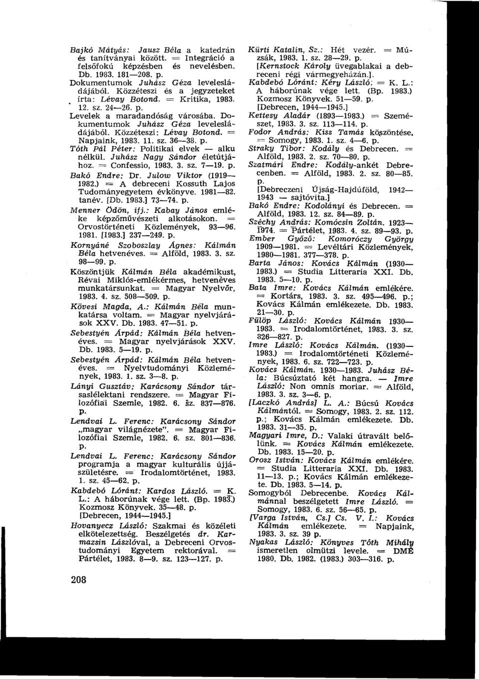 _ Napjaink, 1983. 11. sz. 36-38. Tóth Pál Péter: Politikai elvek - alku nélkül. Juhász Nagy Sándor életútjához. = Confessio, 1983. 3. sz. 7-19. Bakó Endre : Dr. Julow Viktor (1919-1982.