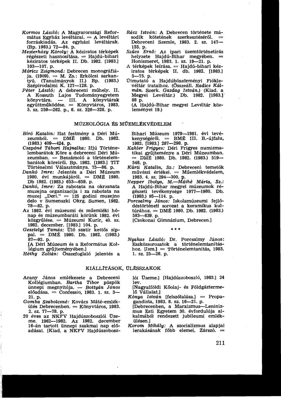 Péter László : A debreceni műhely. II, A Kossuth Lajos Tudományegyetem könyvtára. - III. A könyvtárak együttműködése. = Könyvtáros, 1983. 5. sz. 259-262. p., 6. sz. 326-328.