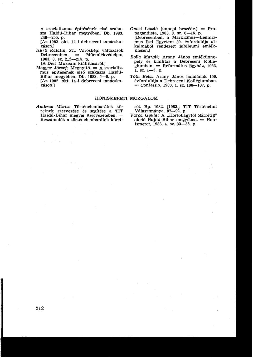 14-i debreceni tanácskozáson Onosi László [ünnepi beszéde = Propagandista, 1983. 8. sz. 6-15. [Debrecenben, a Marxizmus-Leninizmus Esti Egyetem 30.