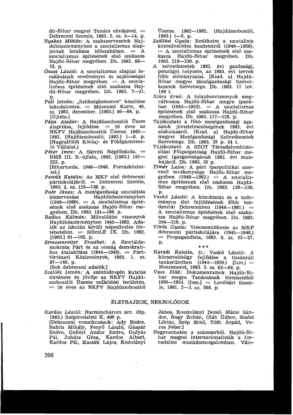 = A szocializmus építésének első szakasza Hajdú-Bihar megyében. Db. 1983. 7-21. Páll István : Szükségkemence" készítése lakodalomra: = Múzeumi Kurir, 40. sz. 1982. december. [1983 80-84.