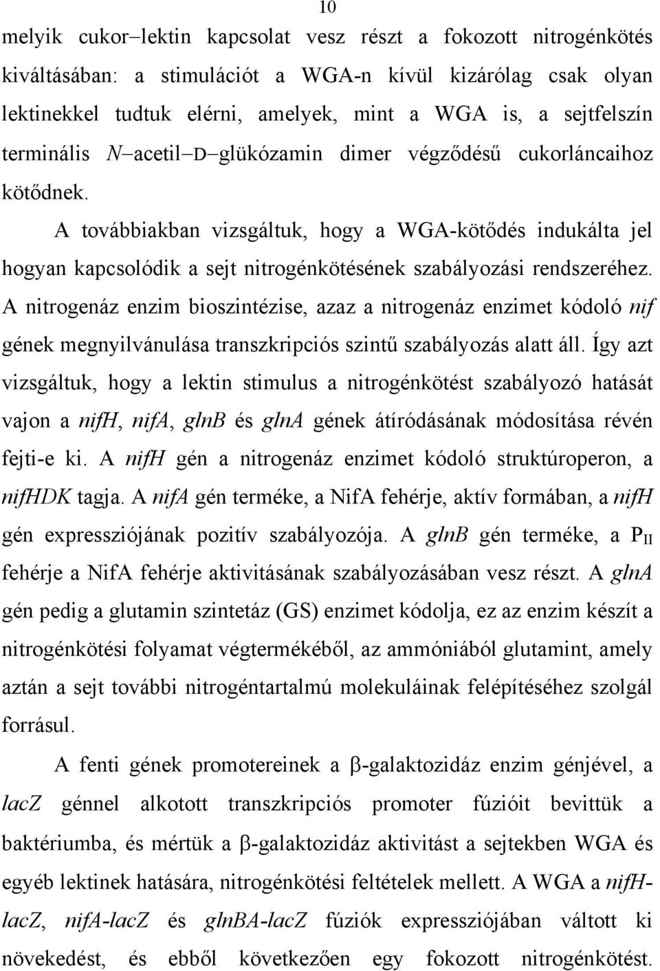 A továbbiakban vizsgáltuk, hogy a WGA-kötődés indukálta jel hogyan kapcsolódik a sejt nitrogénkötésének szabályozási rendszeréhez.