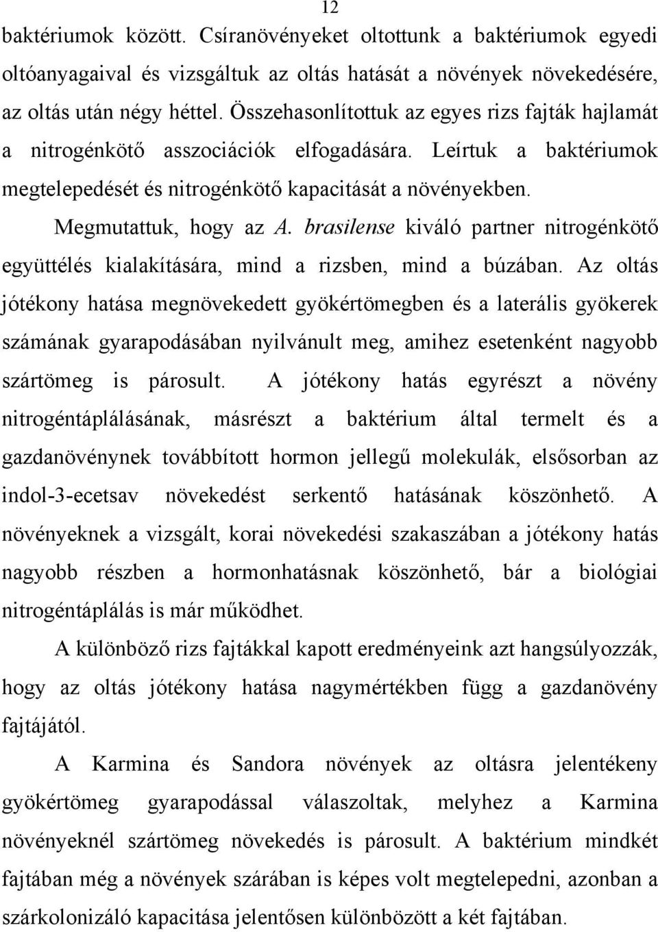 brasilense kiváló partner nitrogénkötő együttélés kialakítására, mind a rizsben, mind a búzában.