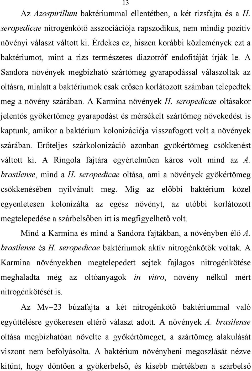 A Sandora növények megbízható szártömeg gyarapodással válaszoltak az oltásra, mialatt a baktériumok csak erősen korlátozott számban telepedtek meg a növény szárában. A Karmina növények H.