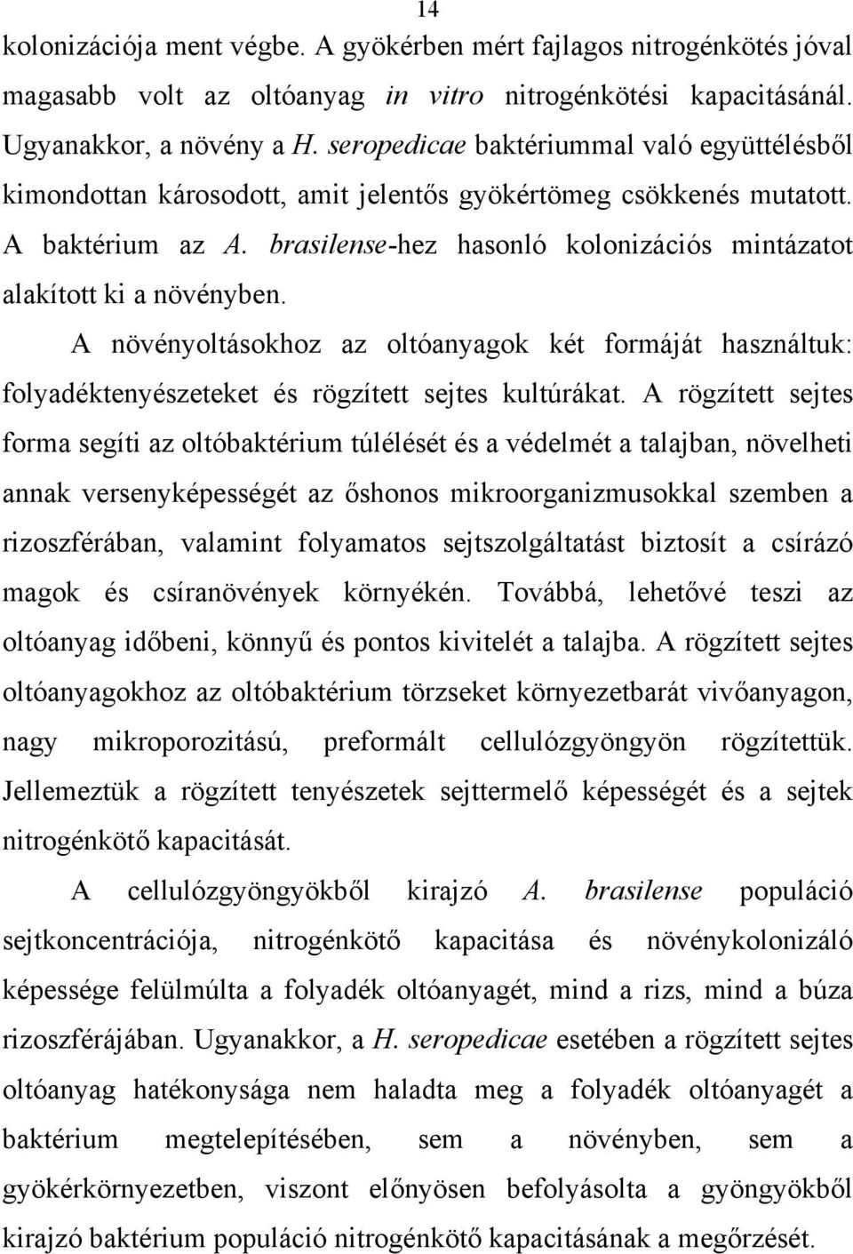 brasilense-hez hasonló kolonizációs mintázatot alakított ki a növényben. A növényoltásokhoz az oltóanyagok két formáját használtuk: folyadéktenyészeteket és rögzített sejtes kultúrákat.
