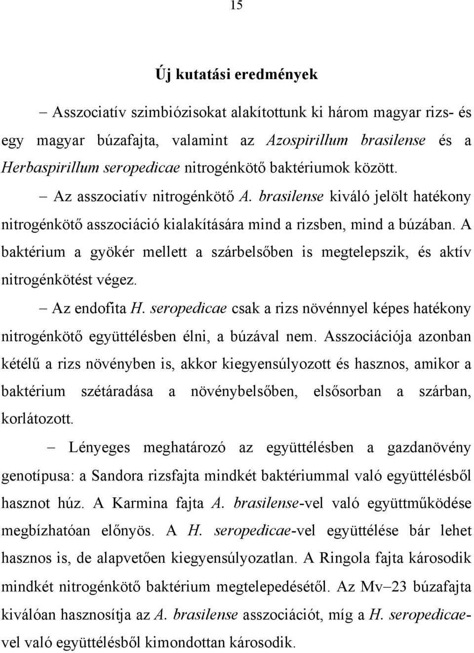 A baktérium a gyökér mellett a szárbelsőben is megtelepszik, és aktív nitrogénkötést végez. Az endofita H.