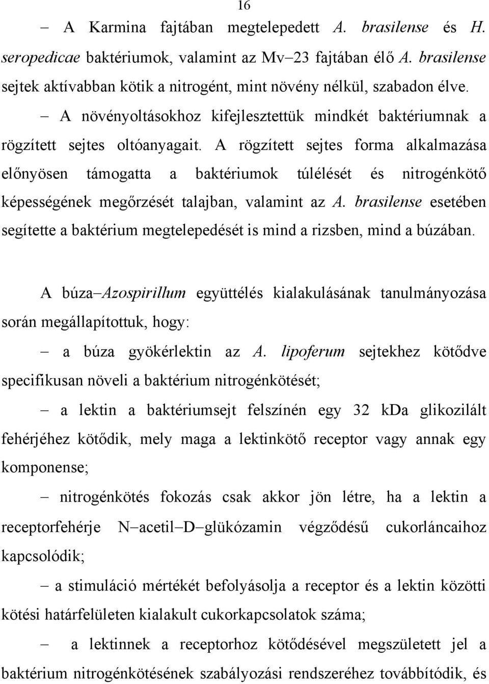 A rögzített sejtes forma alkalmazása előnyösen támogatta a baktériumok túlélését és nitrogénkötő képességének megőrzését talajban, valamint az A.