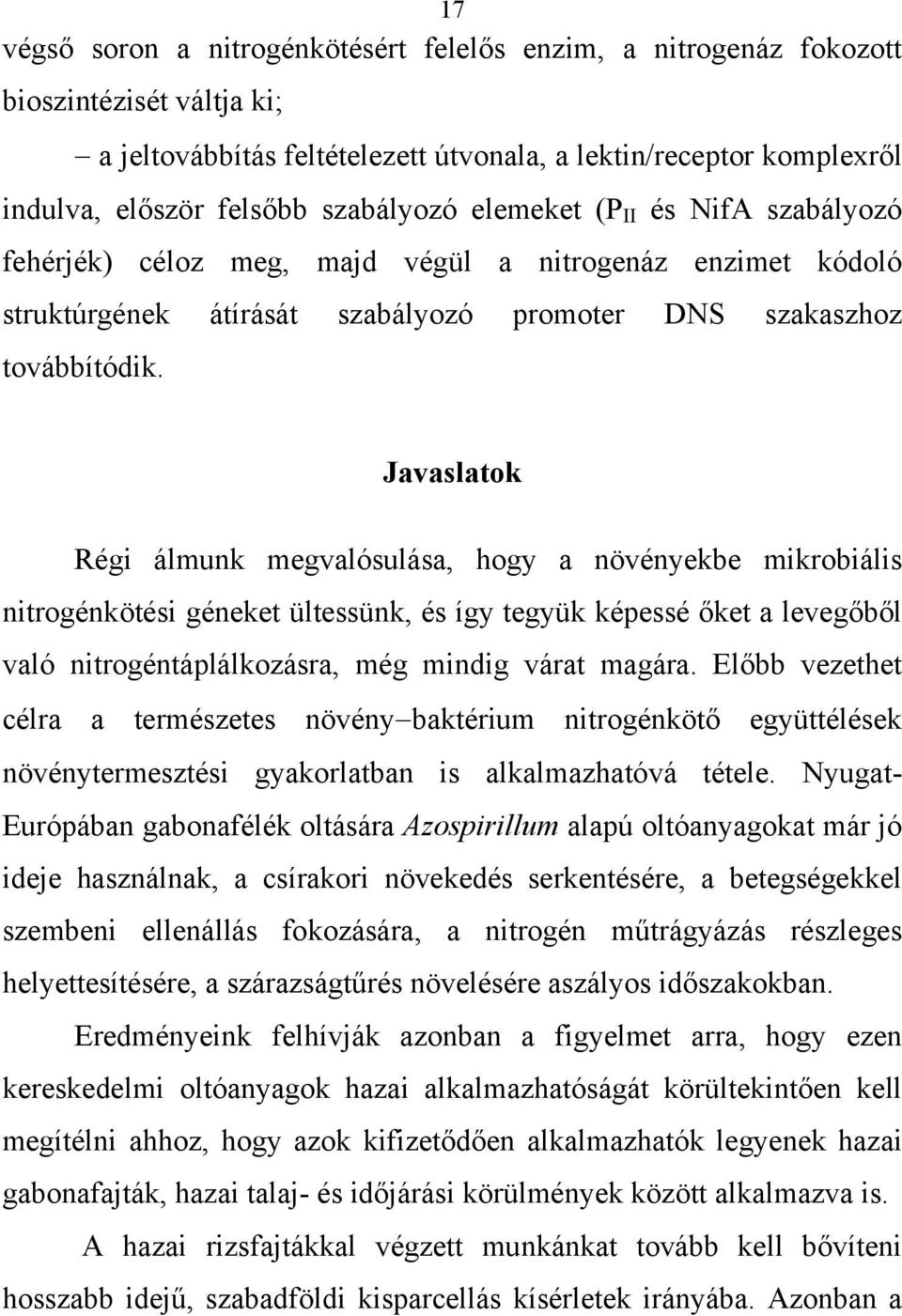 Javaslatok Régi álmunk megvalósulása, hogy a növényekbe mikrobiális nitrogénkötési géneket ültessünk, és így tegyük képessé őket a levegőből való nitrogéntáplálkozásra, még mindig várat magára.