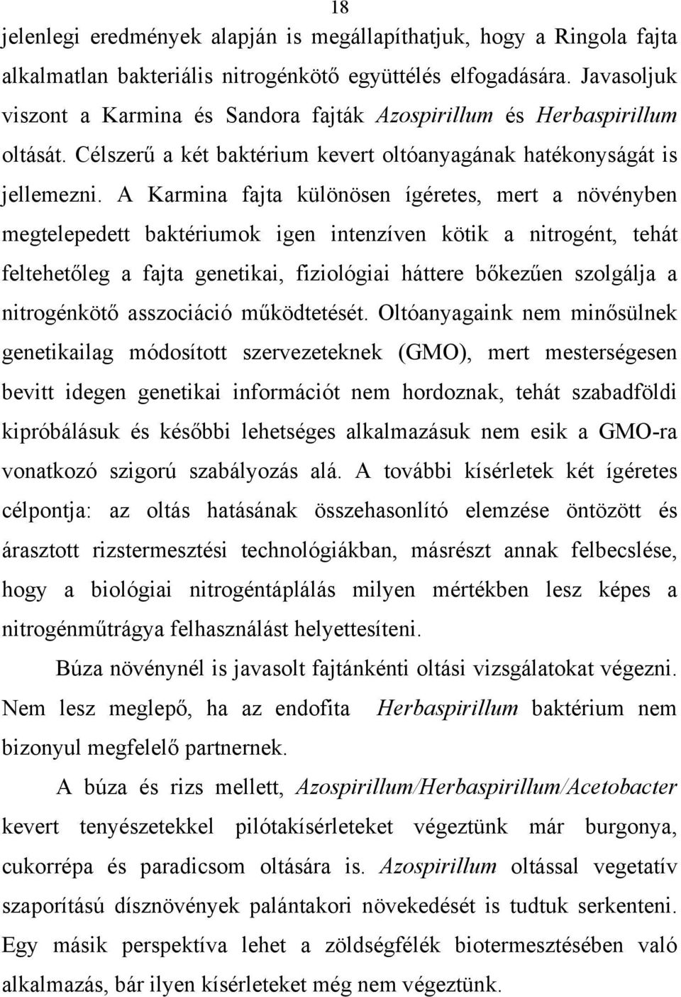 A Karmina fajta különösen ígéretes, mert a növényben megtelepedett baktériumok igen intenzíven kötik a nitrogént, tehát feltehetőleg a fajta genetikai, fiziológiai háttere bőkezűen szolgálja a