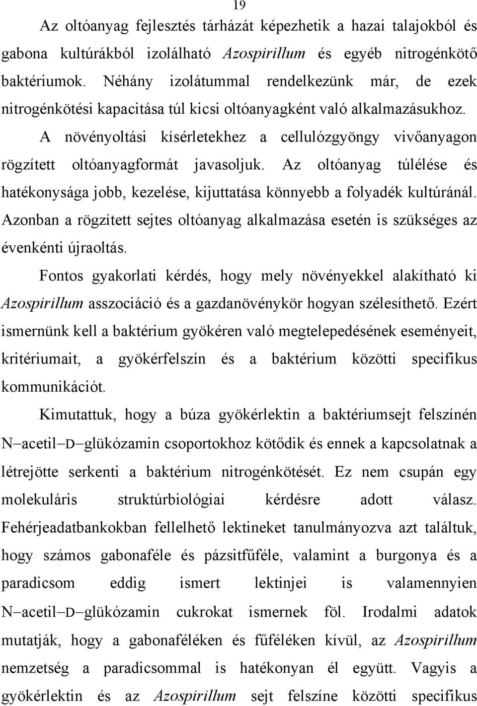 A növényoltási kísérletekhez a cellulózgyöngy vivőanyagon rögzített oltóanyagformát javasoljuk. Az oltóanyag túlélése és hatékonysága jobb, kezelése, kijuttatása könnyebb a folyadék kultúránál.