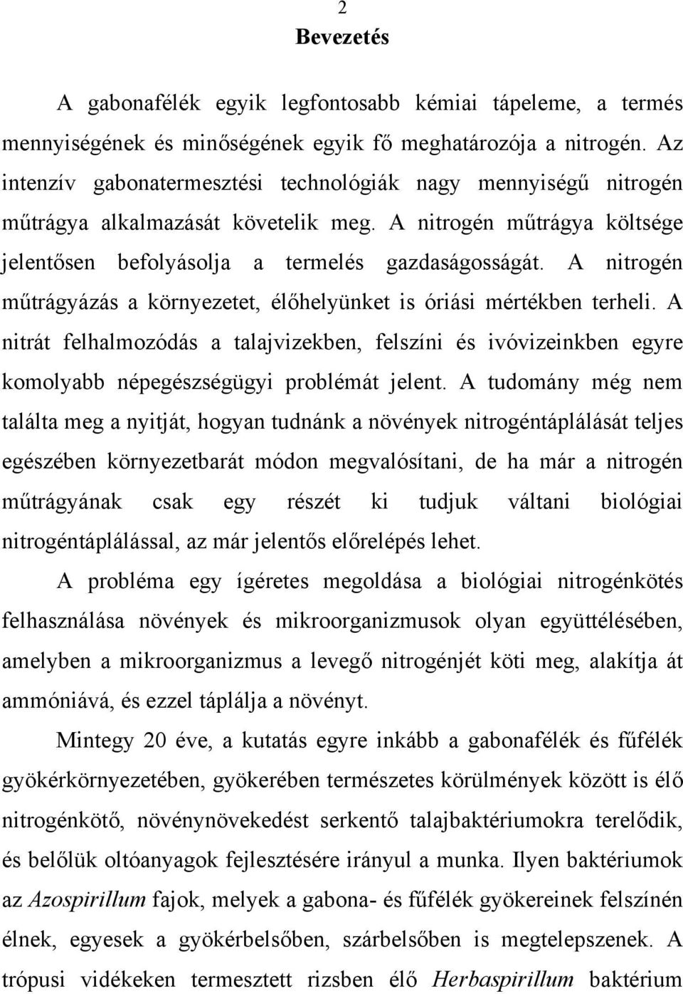 A nitrogén műtrágyázás a környezetet, élőhelyünket is óriási mértékben terheli. A nitrát felhalmozódás a talajvizekben, felszíni és ivóvizeinkben egyre komolyabb népegészségügyi problémát jelent.