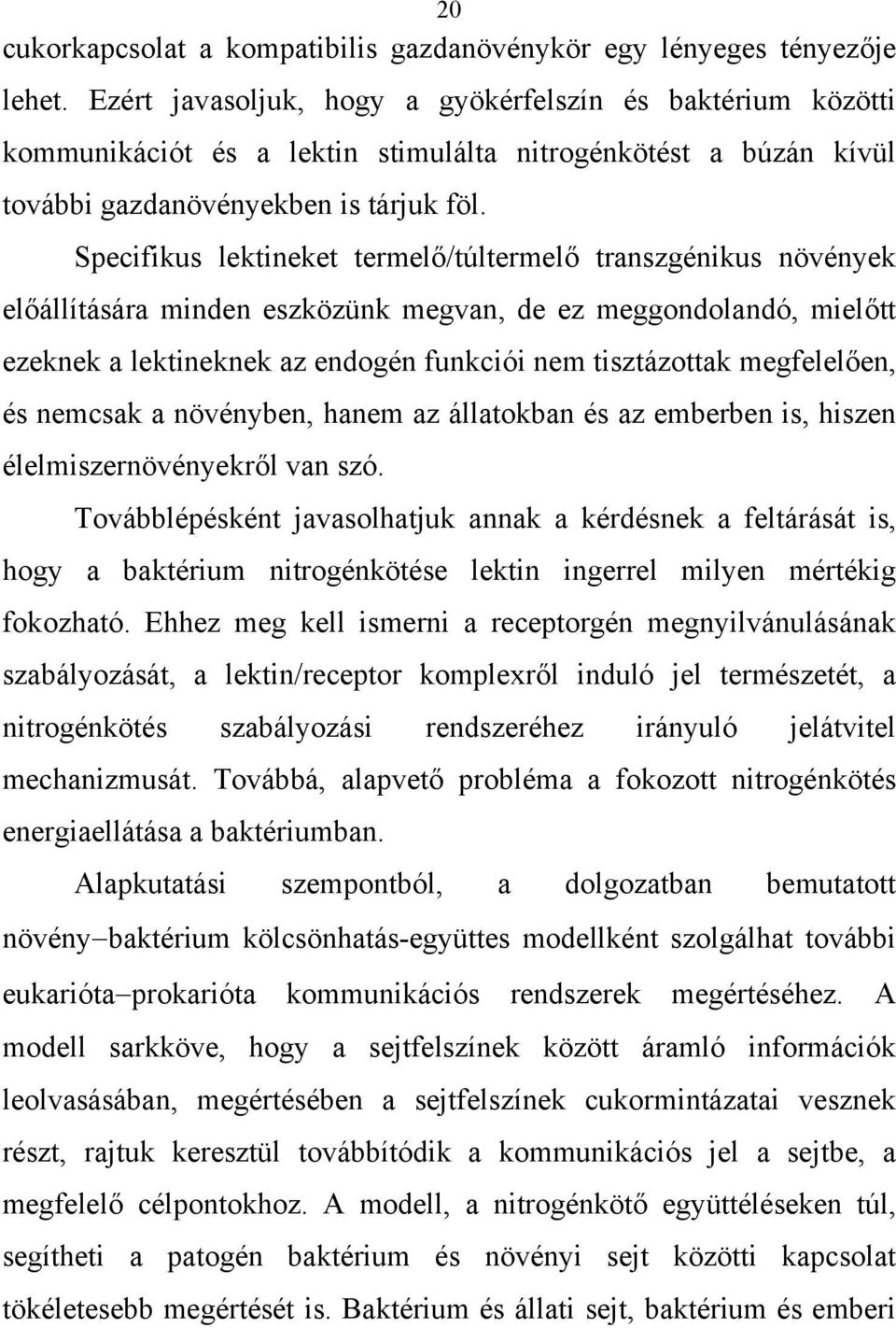 Specifikus lektineket termelő/túltermelő transzgénikus növények előállítására minden eszközünk megvan, de ez meggondolandó, mielőtt ezeknek a lektineknek az endogén funkciói nem tisztázottak