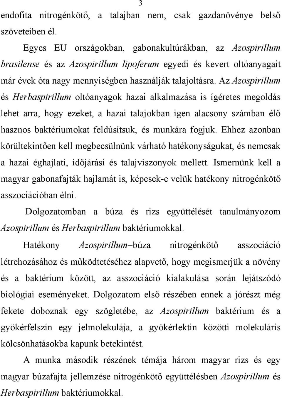 Az Azospirillum és Herbaspirillum oltóanyagok hazai alkalmazása is ígéretes megoldás lehet arra, hogy ezeket, a hazai talajokban igen alacsony számban élő hasznos baktériumokat feldúsítsuk, és