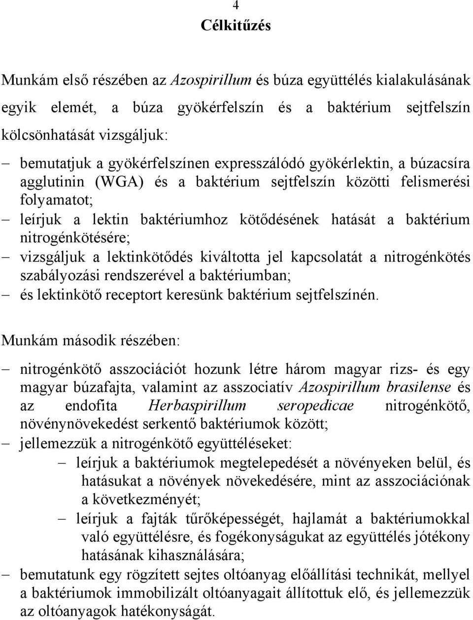nitrogénkötésére; vizsgáljuk a lektinkötődés kiváltotta jel kapcsolatát a nitrogénkötés szabályozási rendszerével a baktériumban; és lektinkötő receptort keresünk baktérium sejtfelszínén.