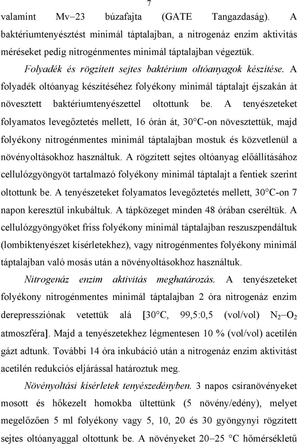 A tenyészeteket folyamatos levegőztetés mellett, 16 órán át, 30 C-on növesztettük, majd folyékony nitrogénmentes minimál táptalajban mostuk és közvetlenül a növényoltásokhoz használtuk.