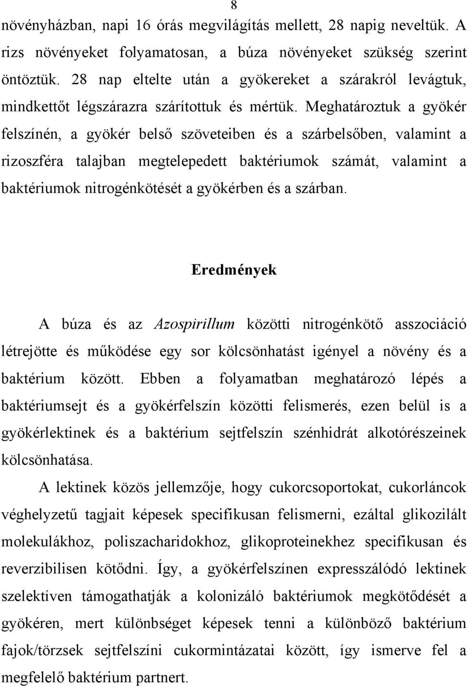 Meghatároztuk a gyökér felszínén, a gyökér belső szöveteiben és a szárbelsőben, valamint a rizoszféra talajban megtelepedett baktériumok számát, valamint a baktériumok nitrogénkötését a gyökérben és