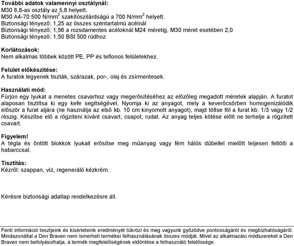 alkalmas többek között PE, PP és teflonos felületekhez. Felület elıkészítése: A furatok legyenek tiszták, szárazak, por-, olaj és zsírmentesek.