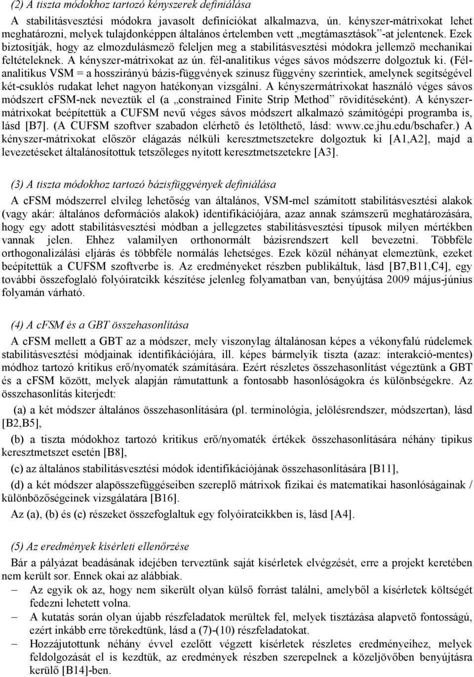 Ezek biztosítják, hogy az elmozdulásmező feleljen meg a stabilitásvesztési módokra jellemző mechanikai feltételeknek. A kényszer-mátrixokat az ún. fél-analitikus véges sávos módszerre dolgoztuk ki.