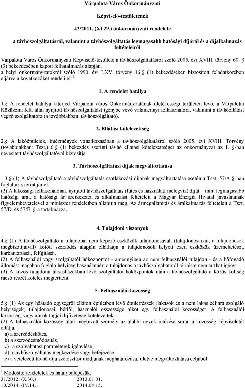 távhőszolgáltatásról szóló 2005. évi XVIII. törvény 60. (3) bekezdésében kapott felhatalmazás alapján, a helyi önkormányzatokról szóló 1990. évi LXV. törvény 16.