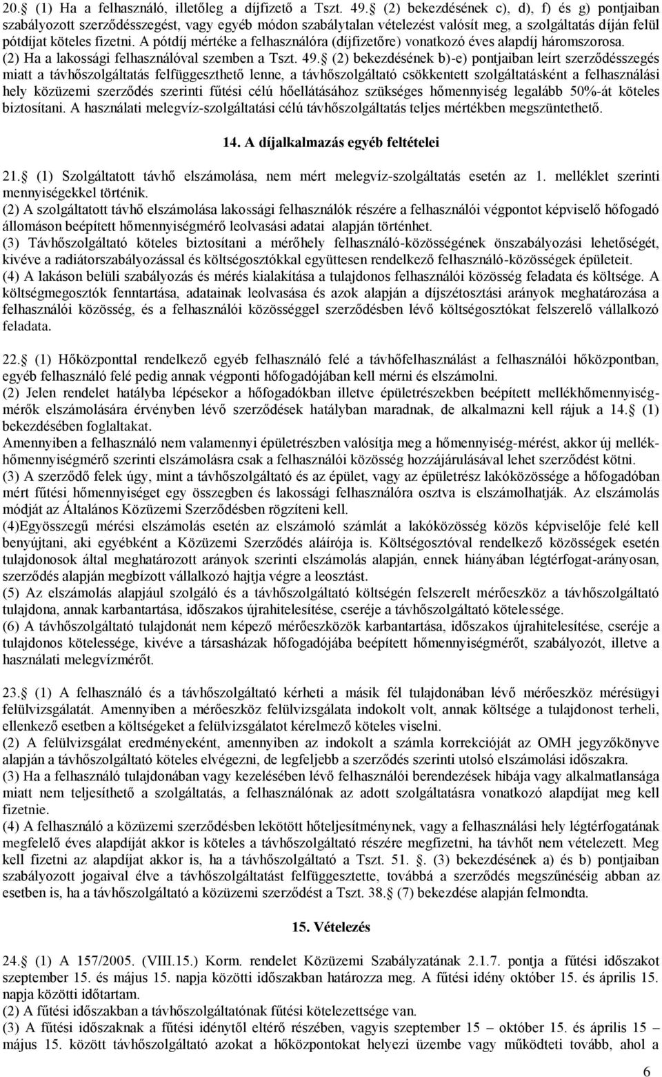 A pótdíj mértéke a felhasználóra (díjfizetőre) vonatkozó éves alapdíj háromszorosa. (2) Ha a lakossági felhasználóval szemben a Tszt. 49.