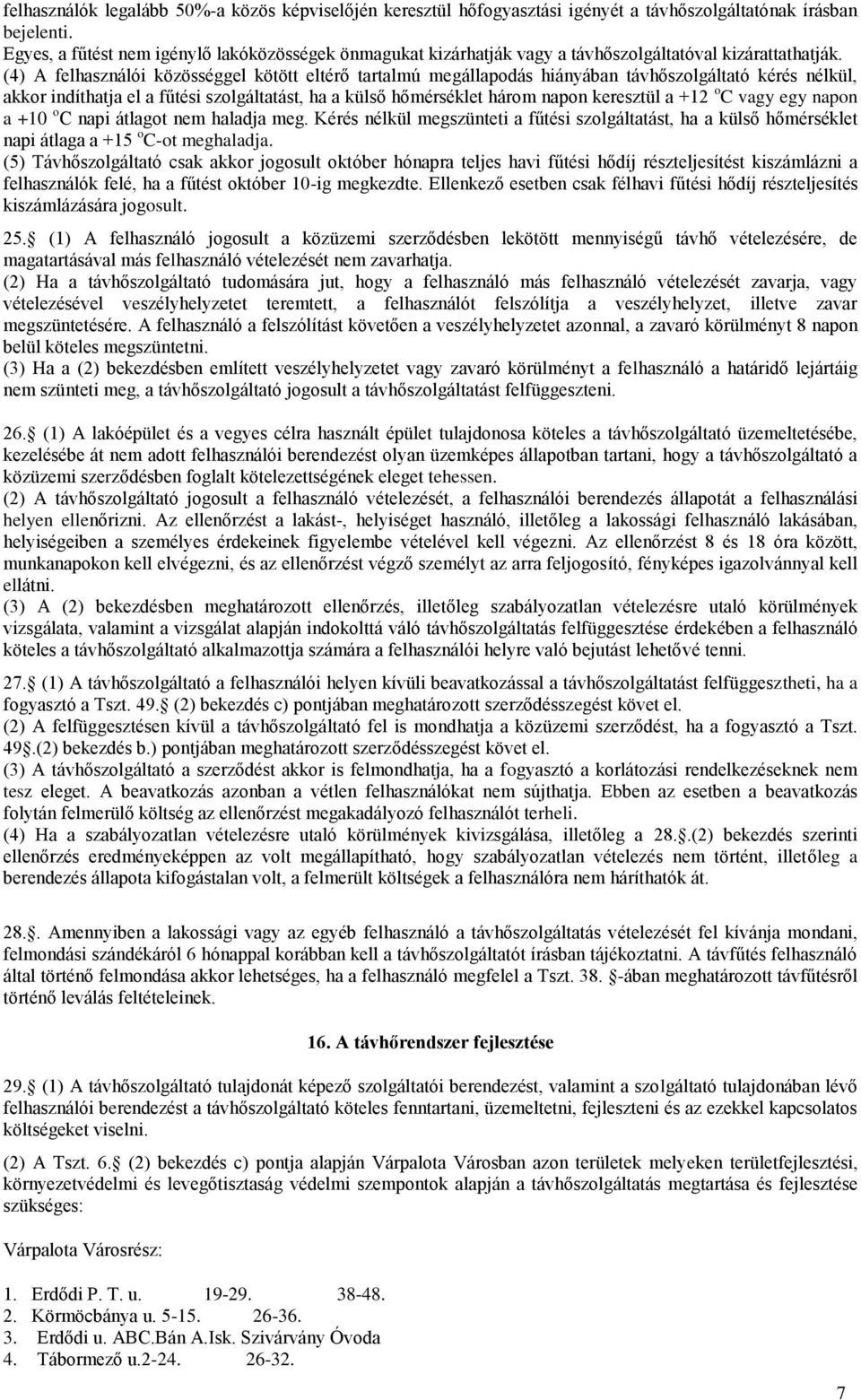 (4) A felhasználói közösséggel kötött eltérő tartalmú megállapodás hiányában távhőszolgáltató kérés nélkül, akkor indíthatja el a fűtési szolgáltatást, ha a külső hőmérséklet három napon keresztül a