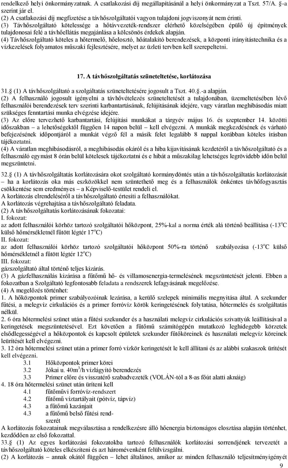 (3) Távhőszolgáltató kötelessége a hőtávvezeték-rendszer elérhető közelségében épülő új építmények tulajdonosai felé a távhőellátás megajánlása a kölcsönös érdekek alapján.