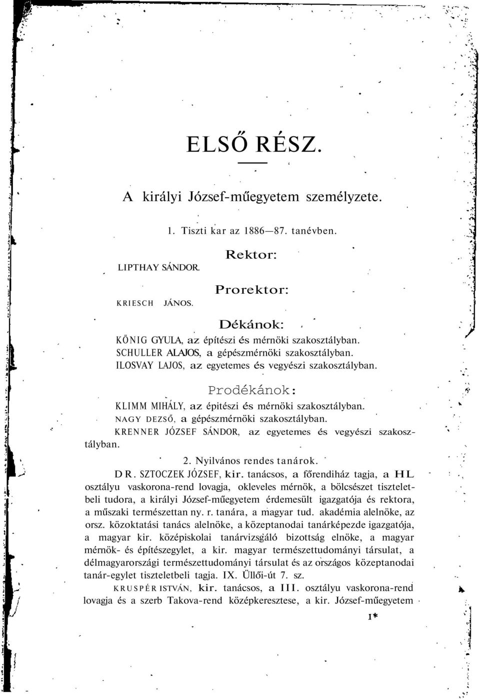 NAGY DEZSŐ, a gépészmérnöki szakosztályban. KRENNER JÓZSEF SÁNDOR, az egyetemes és vegyészi szakosztályban. 2. Nyilvános rendes tanárok. DR. SZTOCZEK JÓZSEF, kir.