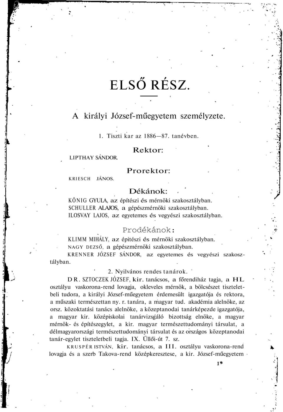 NAGY DEZSŐ, a gépészmérnöki szakosztályban. KRENNER JÓZSEF SÁNDOR, az egyetemes és vegyészi szakosztályban. 2. Nyilvános rendes tanárok. DR. SZTOCZEK JÓZSEF, kir.