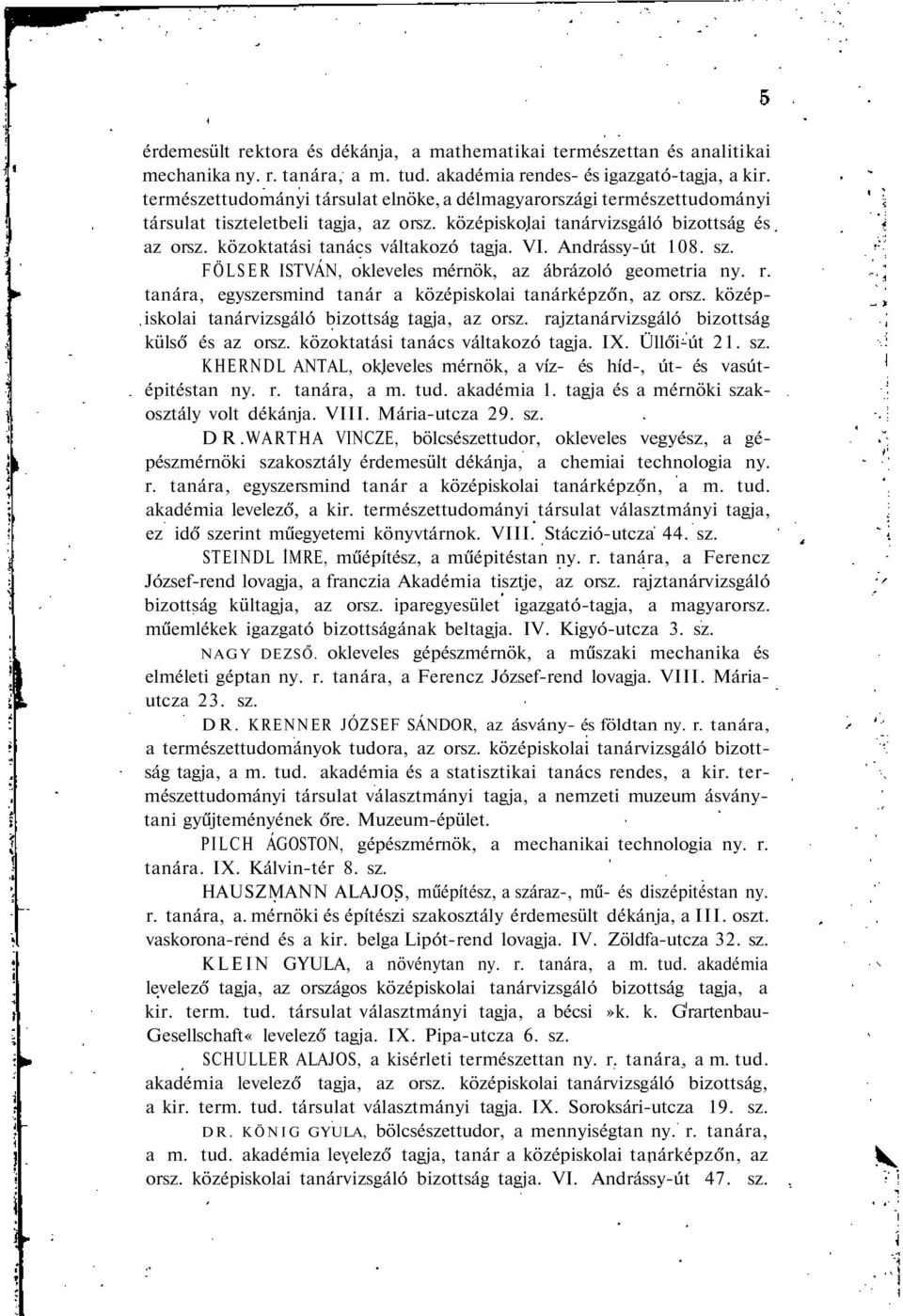 VI. Andrássy-út 108. sz. FÖLSER ISTVÁN, okleveles mérnök, az ábrázoló geometria ny. r. tanára, egyszersmind tanár a középiskolai tanárképzőn, az orsz.