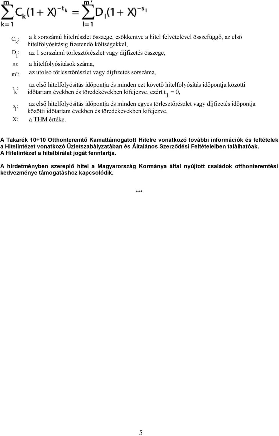 töredékévekben kifejezve, ezért t 1 = 0, s az első hitelfolyósítás időpontja és minden egyes törlesztőrészlet vagy díjfizetés időpontja l közötti időtartam években és töredékévekben kifejezve, X a